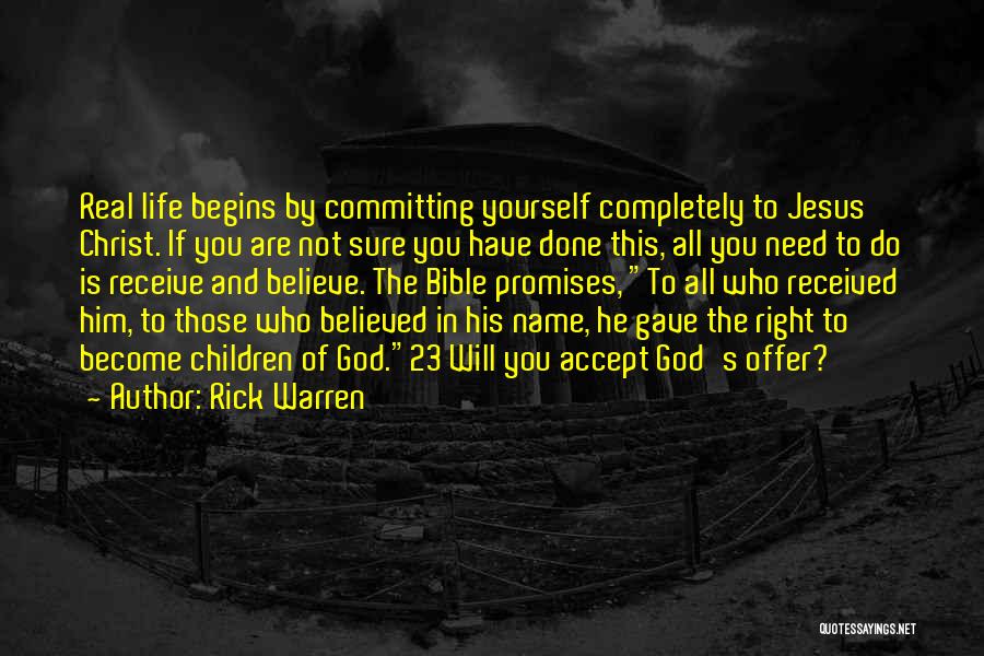 Rick Warren Quotes: Real Life Begins By Committing Yourself Completely To Jesus Christ. If You Are Not Sure You Have Done This, All