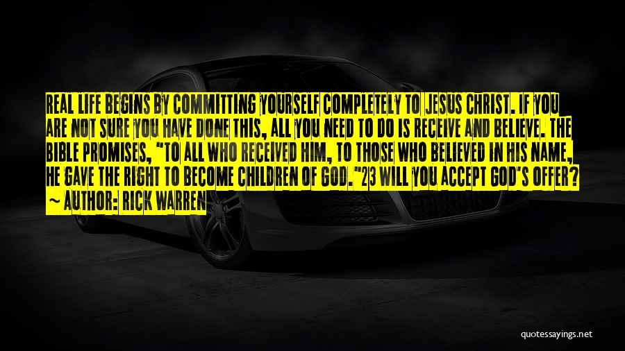 Rick Warren Quotes: Real Life Begins By Committing Yourself Completely To Jesus Christ. If You Are Not Sure You Have Done This, All