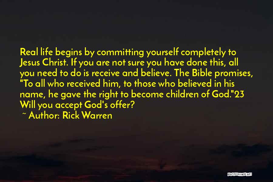 Rick Warren Quotes: Real Life Begins By Committing Yourself Completely To Jesus Christ. If You Are Not Sure You Have Done This, All