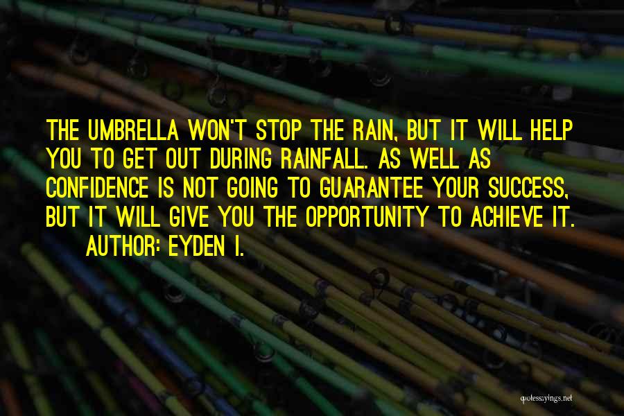 Eyden I. Quotes: The Umbrella Won't Stop The Rain, But It Will Help You To Get Out During Rainfall. As Well As Confidence