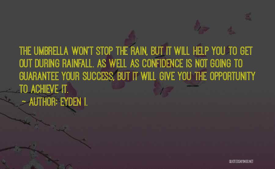 Eyden I. Quotes: The Umbrella Won't Stop The Rain, But It Will Help You To Get Out During Rainfall. As Well As Confidence