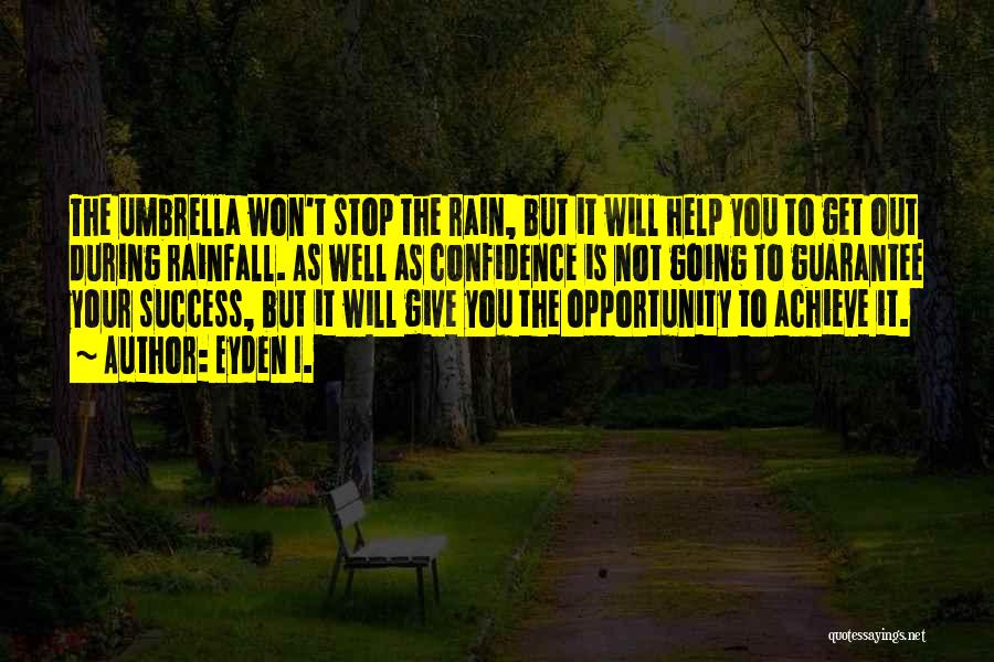 Eyden I. Quotes: The Umbrella Won't Stop The Rain, But It Will Help You To Get Out During Rainfall. As Well As Confidence