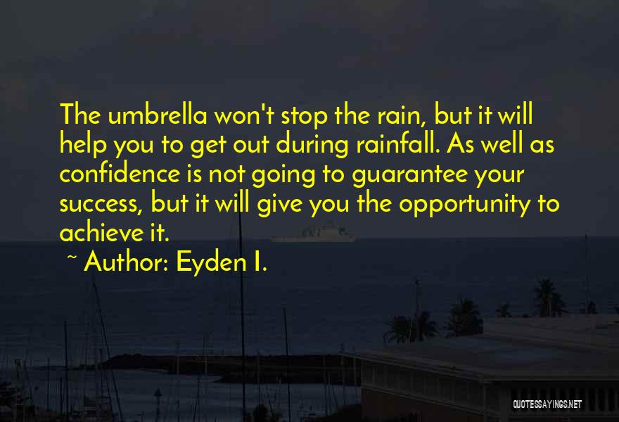 Eyden I. Quotes: The Umbrella Won't Stop The Rain, But It Will Help You To Get Out During Rainfall. As Well As Confidence