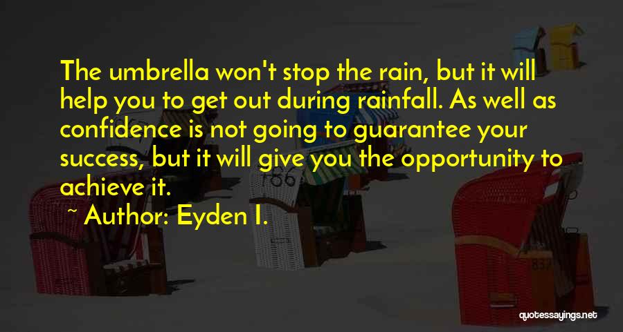 Eyden I. Quotes: The Umbrella Won't Stop The Rain, But It Will Help You To Get Out During Rainfall. As Well As Confidence