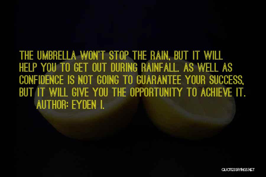 Eyden I. Quotes: The Umbrella Won't Stop The Rain, But It Will Help You To Get Out During Rainfall. As Well As Confidence