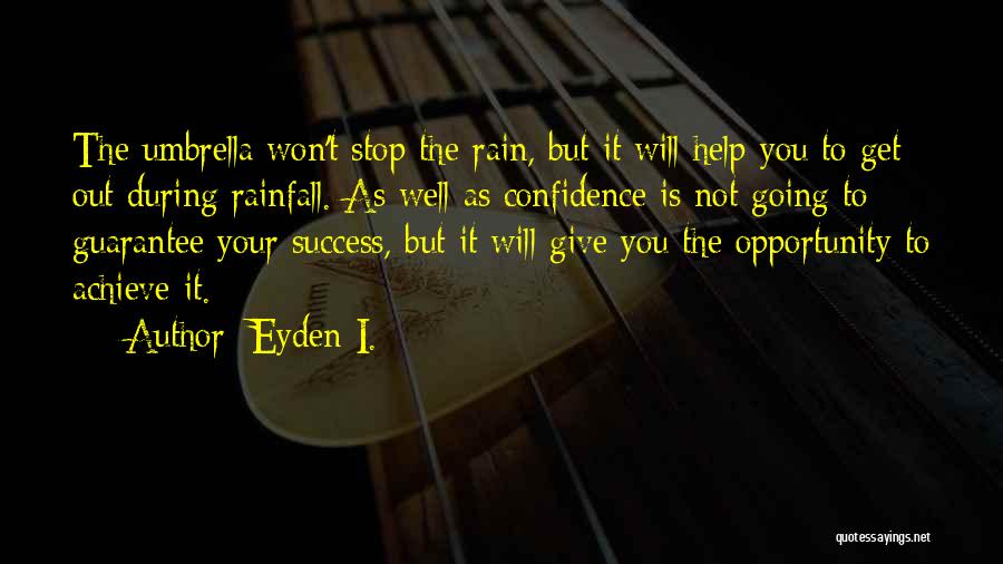 Eyden I. Quotes: The Umbrella Won't Stop The Rain, But It Will Help You To Get Out During Rainfall. As Well As Confidence