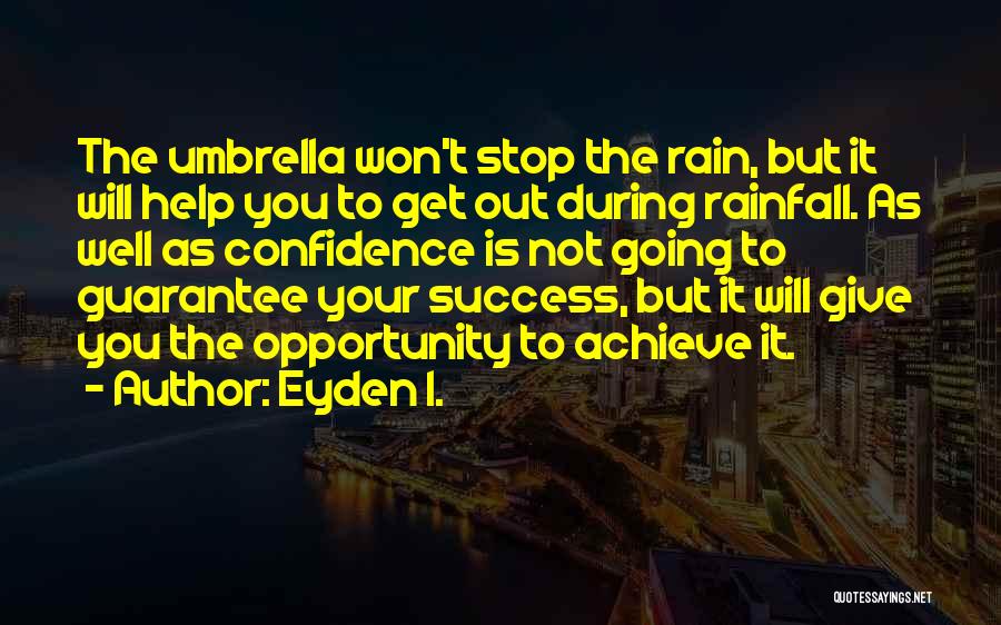 Eyden I. Quotes: The Umbrella Won't Stop The Rain, But It Will Help You To Get Out During Rainfall. As Well As Confidence