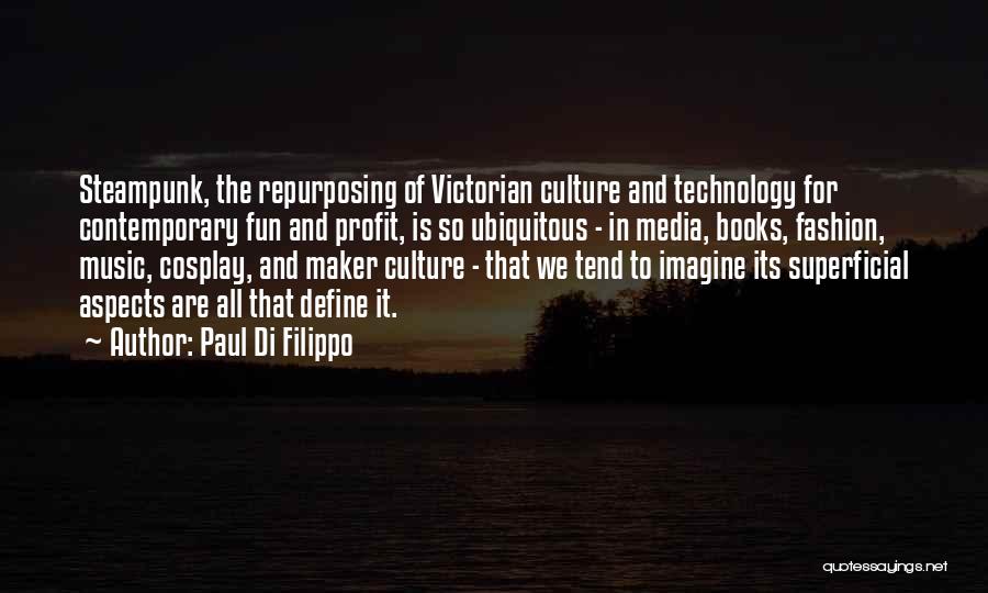 Paul Di Filippo Quotes: Steampunk, The Repurposing Of Victorian Culture And Technology For Contemporary Fun And Profit, Is So Ubiquitous - In Media, Books,