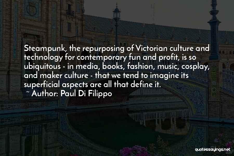 Paul Di Filippo Quotes: Steampunk, The Repurposing Of Victorian Culture And Technology For Contemporary Fun And Profit, Is So Ubiquitous - In Media, Books,