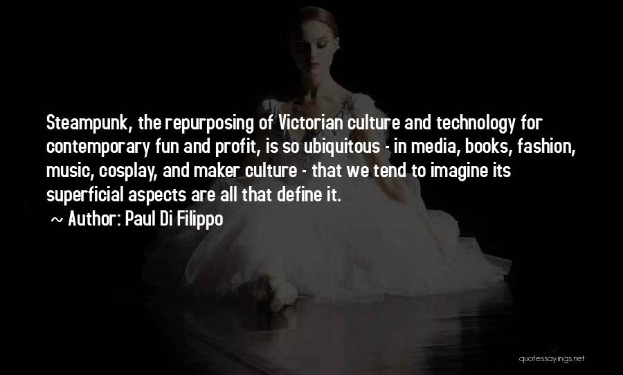 Paul Di Filippo Quotes: Steampunk, The Repurposing Of Victorian Culture And Technology For Contemporary Fun And Profit, Is So Ubiquitous - In Media, Books,