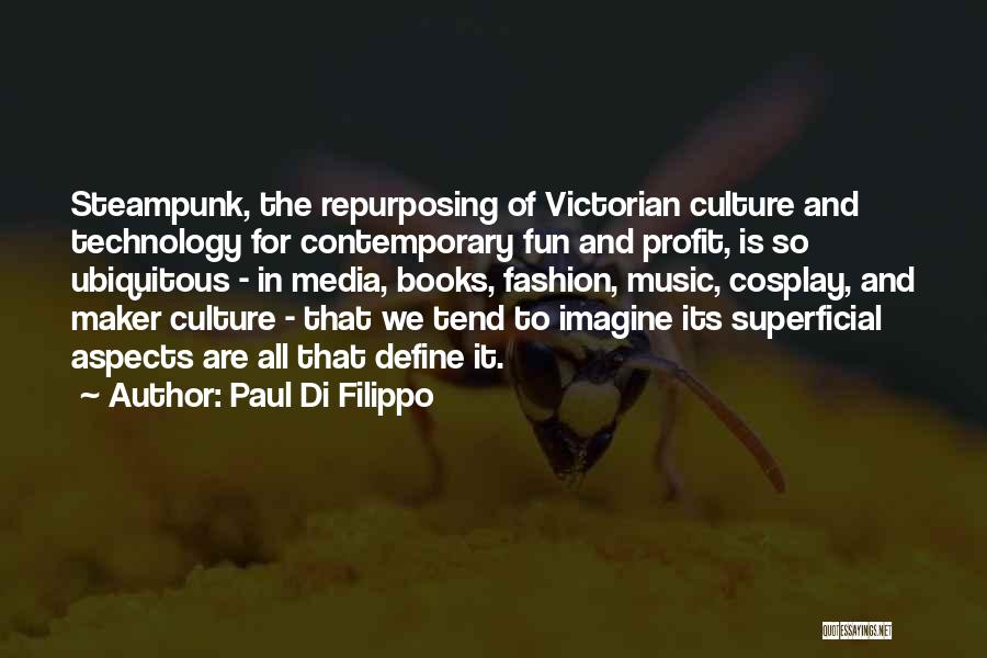 Paul Di Filippo Quotes: Steampunk, The Repurposing Of Victorian Culture And Technology For Contemporary Fun And Profit, Is So Ubiquitous - In Media, Books,