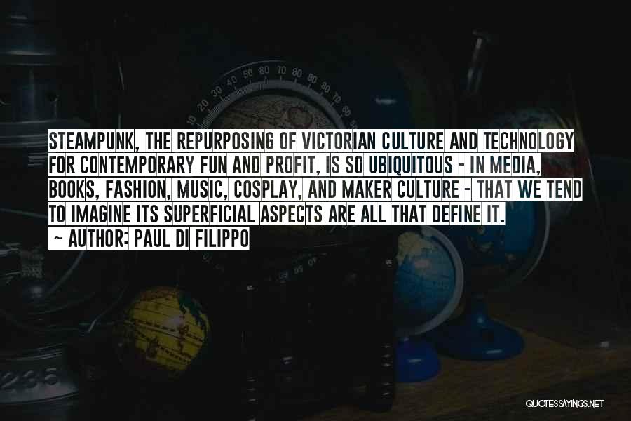 Paul Di Filippo Quotes: Steampunk, The Repurposing Of Victorian Culture And Technology For Contemporary Fun And Profit, Is So Ubiquitous - In Media, Books,