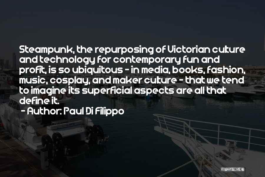 Paul Di Filippo Quotes: Steampunk, The Repurposing Of Victorian Culture And Technology For Contemporary Fun And Profit, Is So Ubiquitous - In Media, Books,