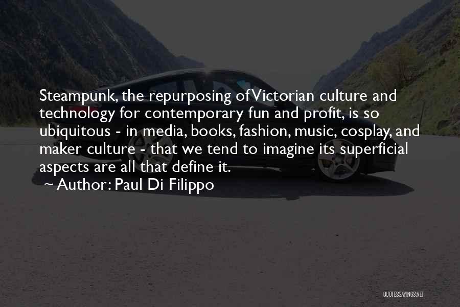 Paul Di Filippo Quotes: Steampunk, The Repurposing Of Victorian Culture And Technology For Contemporary Fun And Profit, Is So Ubiquitous - In Media, Books,