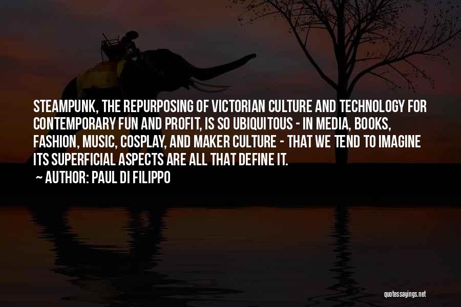 Paul Di Filippo Quotes: Steampunk, The Repurposing Of Victorian Culture And Technology For Contemporary Fun And Profit, Is So Ubiquitous - In Media, Books,