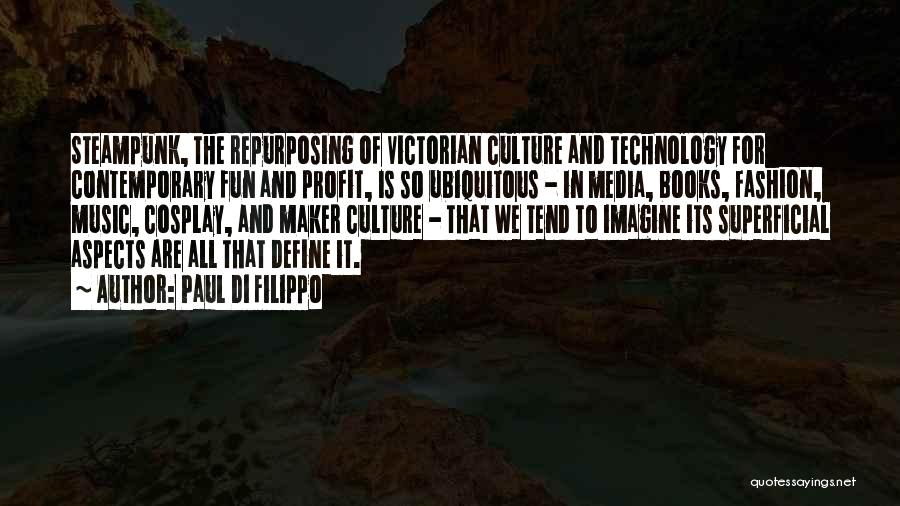 Paul Di Filippo Quotes: Steampunk, The Repurposing Of Victorian Culture And Technology For Contemporary Fun And Profit, Is So Ubiquitous - In Media, Books,