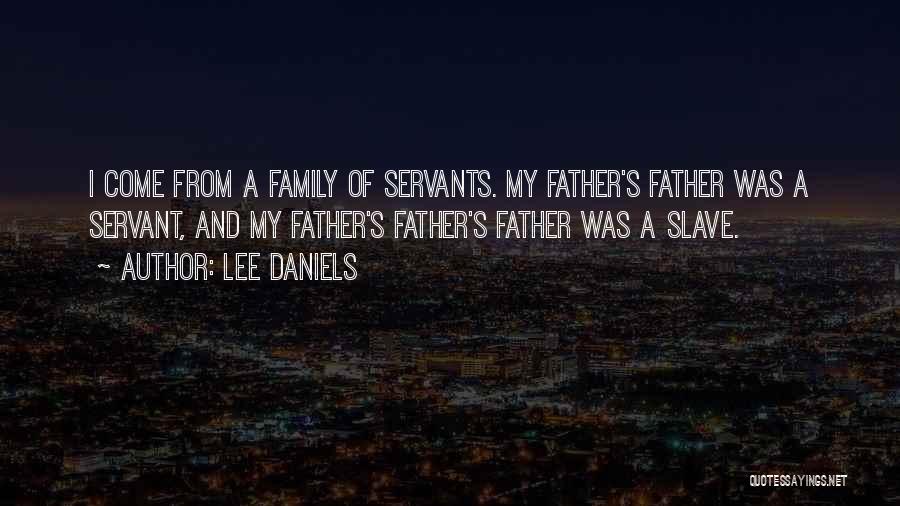 Lee Daniels Quotes: I Come From A Family Of Servants. My Father's Father Was A Servant, And My Father's Father's Father Was A