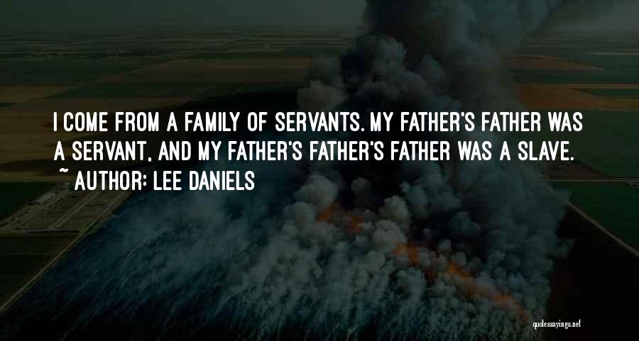 Lee Daniels Quotes: I Come From A Family Of Servants. My Father's Father Was A Servant, And My Father's Father's Father Was A