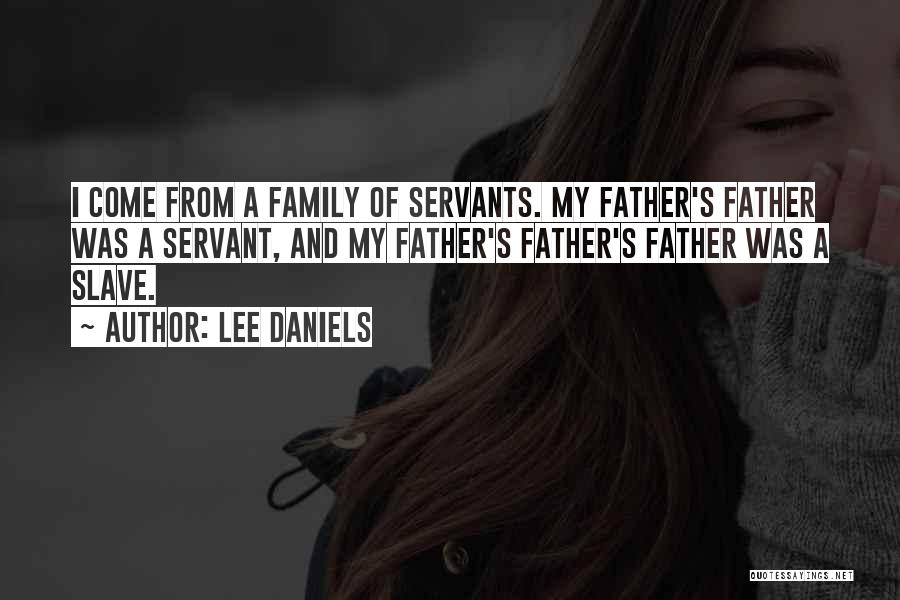 Lee Daniels Quotes: I Come From A Family Of Servants. My Father's Father Was A Servant, And My Father's Father's Father Was A