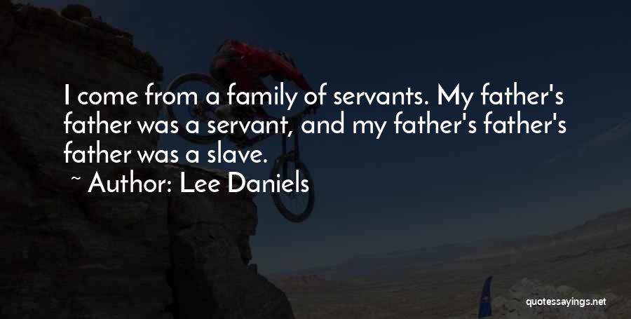 Lee Daniels Quotes: I Come From A Family Of Servants. My Father's Father Was A Servant, And My Father's Father's Father Was A