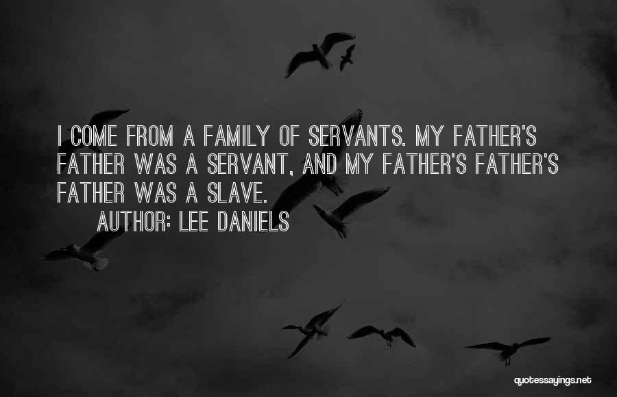 Lee Daniels Quotes: I Come From A Family Of Servants. My Father's Father Was A Servant, And My Father's Father's Father Was A