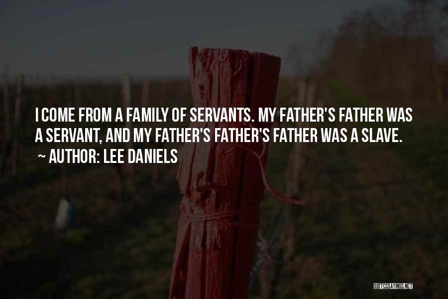 Lee Daniels Quotes: I Come From A Family Of Servants. My Father's Father Was A Servant, And My Father's Father's Father Was A