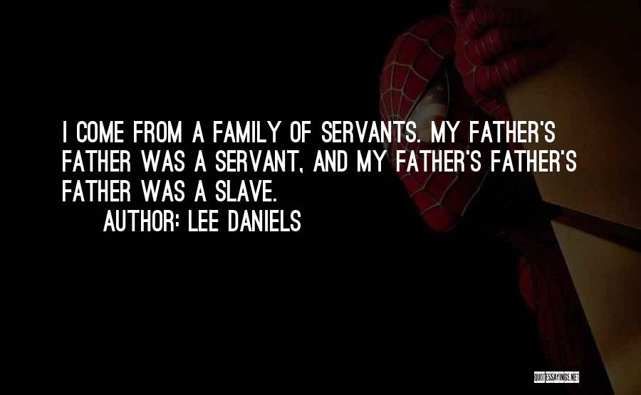 Lee Daniels Quotes: I Come From A Family Of Servants. My Father's Father Was A Servant, And My Father's Father's Father Was A