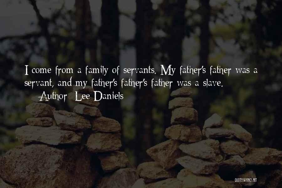 Lee Daniels Quotes: I Come From A Family Of Servants. My Father's Father Was A Servant, And My Father's Father's Father Was A