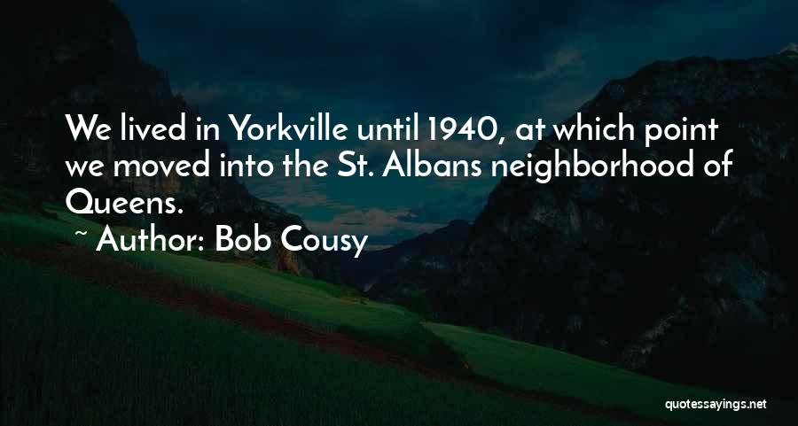 Bob Cousy Quotes: We Lived In Yorkville Until 1940, At Which Point We Moved Into The St. Albans Neighborhood Of Queens.