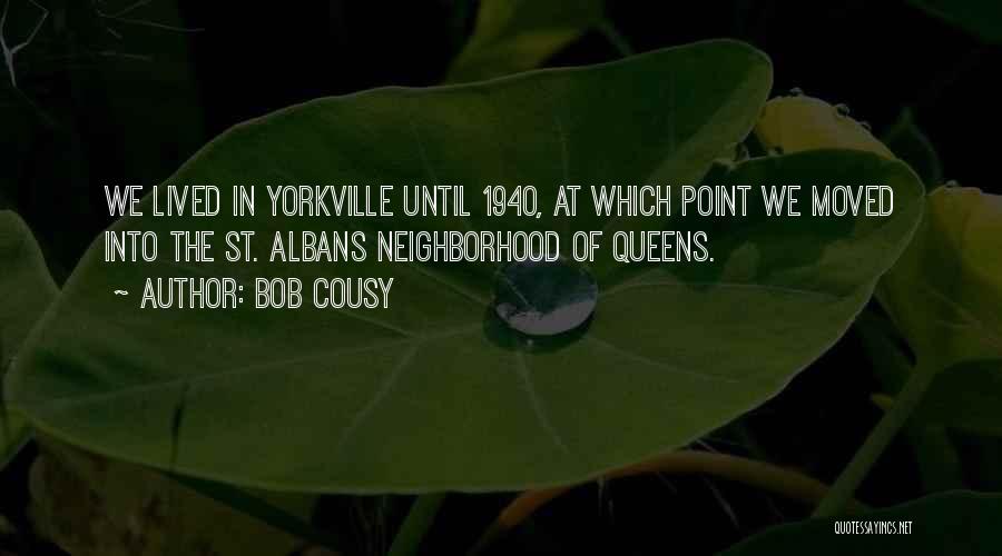 Bob Cousy Quotes: We Lived In Yorkville Until 1940, At Which Point We Moved Into The St. Albans Neighborhood Of Queens.