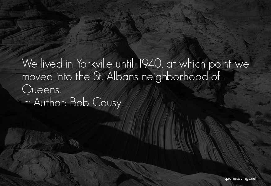 Bob Cousy Quotes: We Lived In Yorkville Until 1940, At Which Point We Moved Into The St. Albans Neighborhood Of Queens.