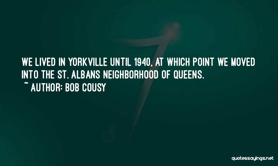 Bob Cousy Quotes: We Lived In Yorkville Until 1940, At Which Point We Moved Into The St. Albans Neighborhood Of Queens.