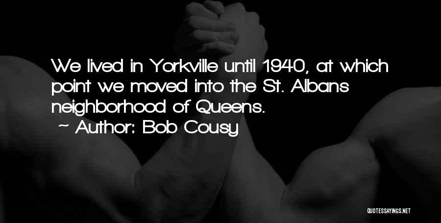 Bob Cousy Quotes: We Lived In Yorkville Until 1940, At Which Point We Moved Into The St. Albans Neighborhood Of Queens.