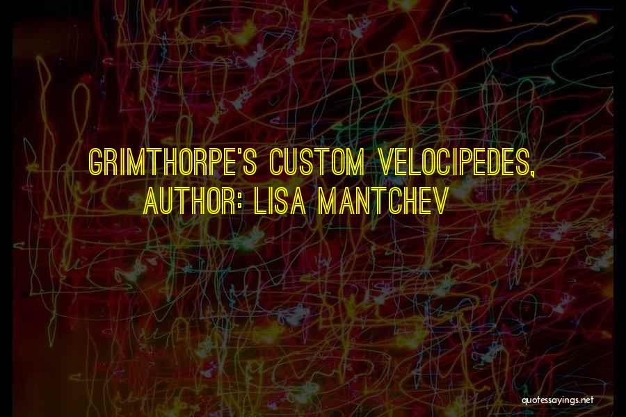 Lisa Mantchev Quotes: Grimthorpe's Custom Velocipedes,