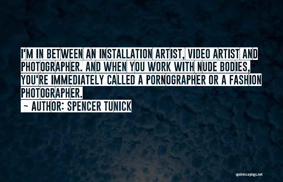 Spencer Tunick Quotes: I'm In Between An Installation Artist, Video Artist And Photographer. And When You Work With Nude Bodies, You're Immediately Called