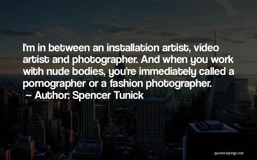 Spencer Tunick Quotes: I'm In Between An Installation Artist, Video Artist And Photographer. And When You Work With Nude Bodies, You're Immediately Called