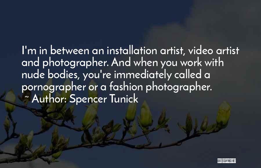 Spencer Tunick Quotes: I'm In Between An Installation Artist, Video Artist And Photographer. And When You Work With Nude Bodies, You're Immediately Called