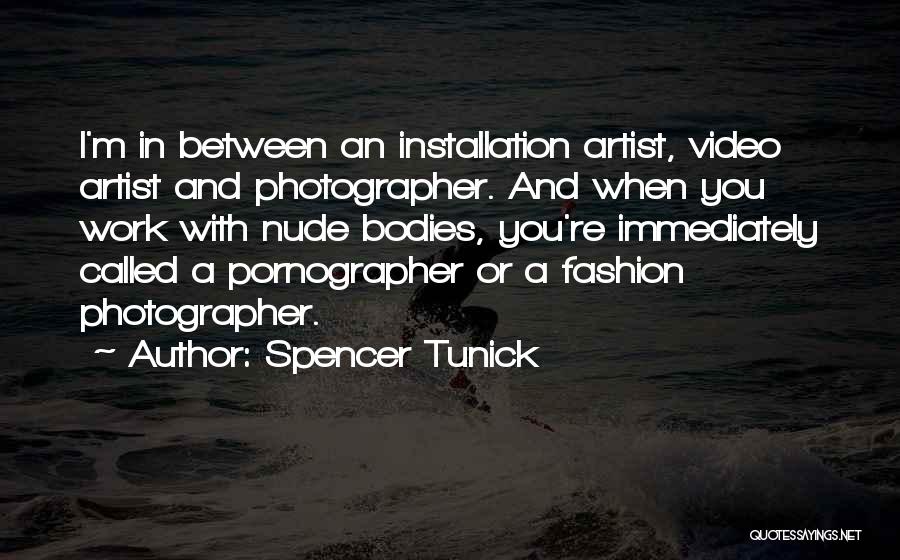 Spencer Tunick Quotes: I'm In Between An Installation Artist, Video Artist And Photographer. And When You Work With Nude Bodies, You're Immediately Called
