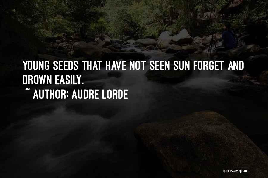 Audre Lorde Quotes: Young Seeds That Have Not Seen Sun Forget And Drown Easily.