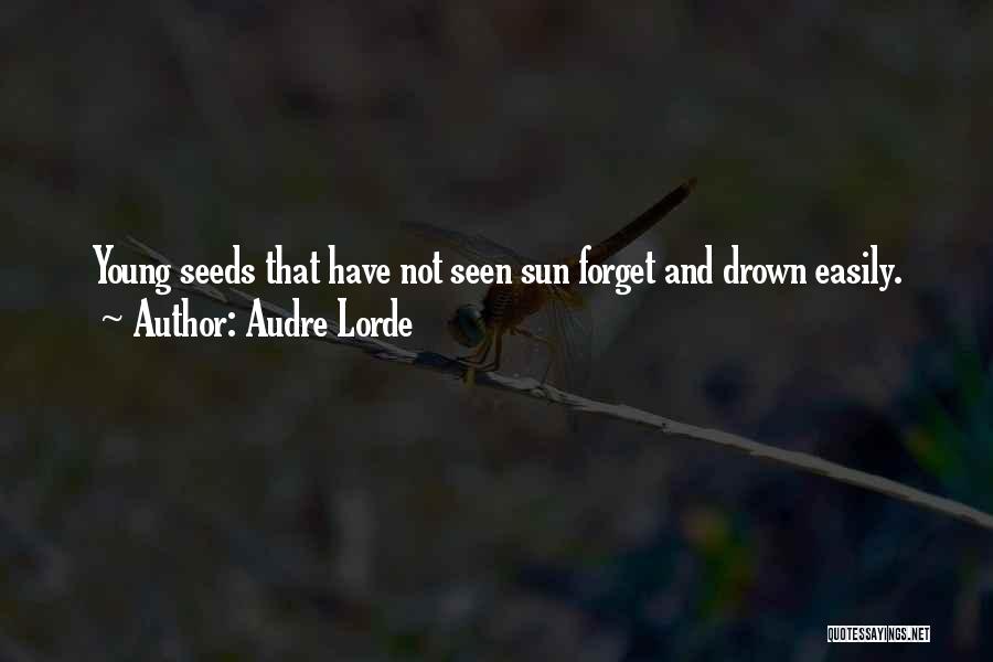 Audre Lorde Quotes: Young Seeds That Have Not Seen Sun Forget And Drown Easily.