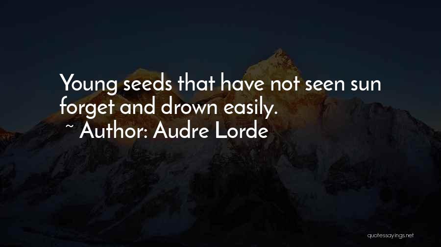 Audre Lorde Quotes: Young Seeds That Have Not Seen Sun Forget And Drown Easily.
