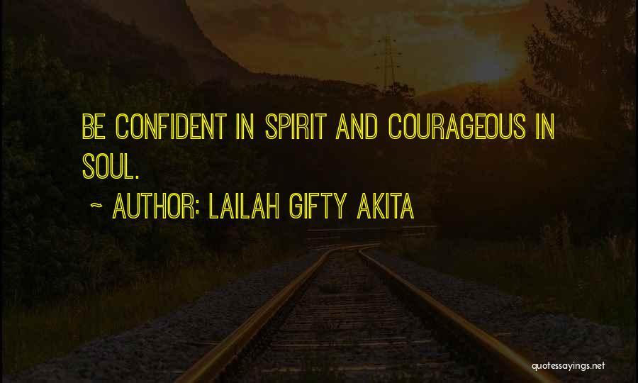 Lailah Gifty Akita Quotes: Be Confident In Spirit And Courageous In Soul.