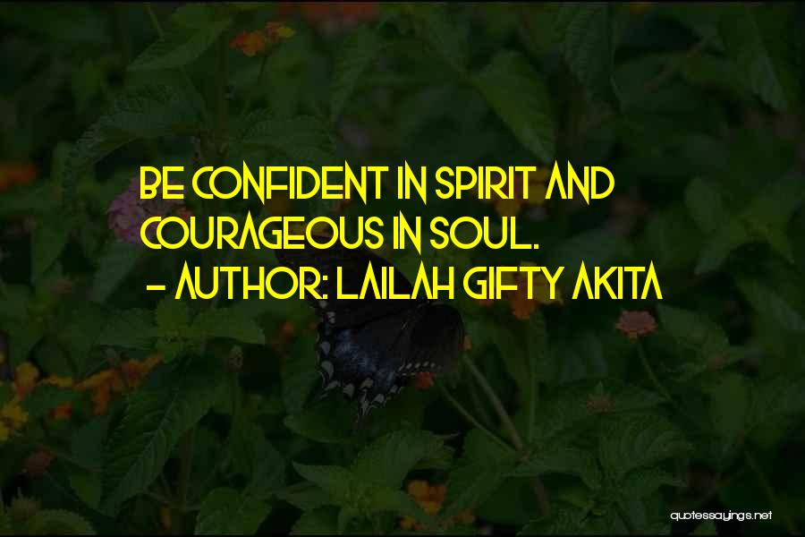 Lailah Gifty Akita Quotes: Be Confident In Spirit And Courageous In Soul.