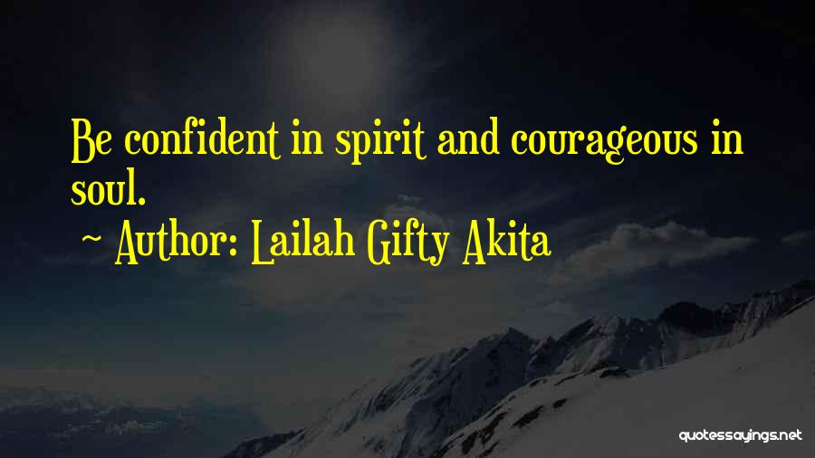 Lailah Gifty Akita Quotes: Be Confident In Spirit And Courageous In Soul.