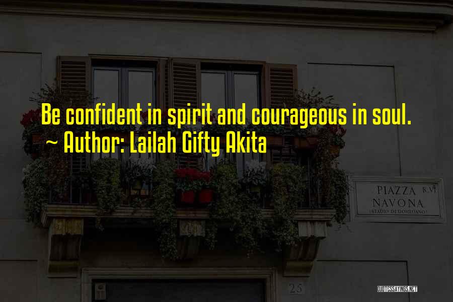 Lailah Gifty Akita Quotes: Be Confident In Spirit And Courageous In Soul.