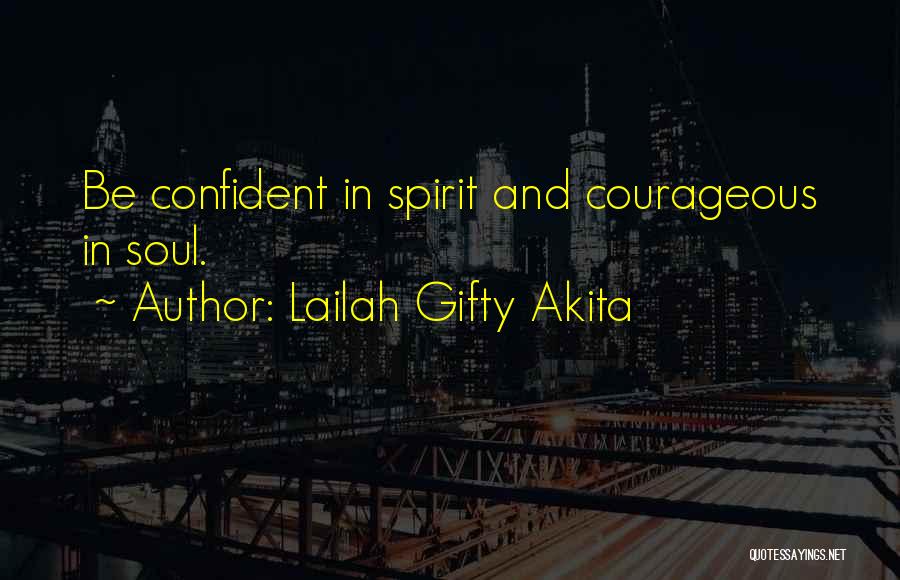 Lailah Gifty Akita Quotes: Be Confident In Spirit And Courageous In Soul.