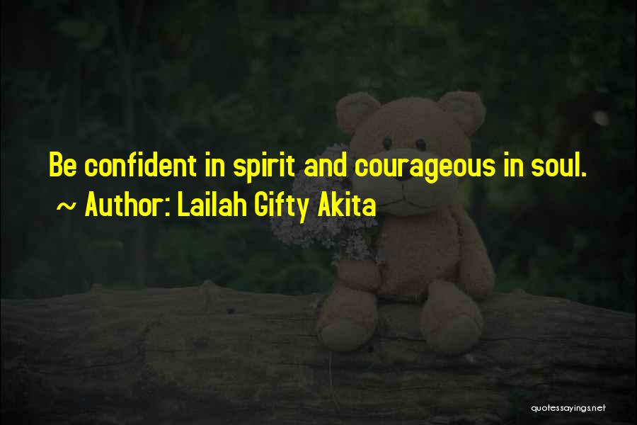 Lailah Gifty Akita Quotes: Be Confident In Spirit And Courageous In Soul.