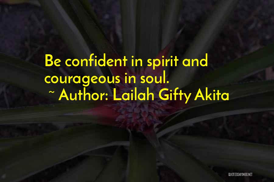 Lailah Gifty Akita Quotes: Be Confident In Spirit And Courageous In Soul.