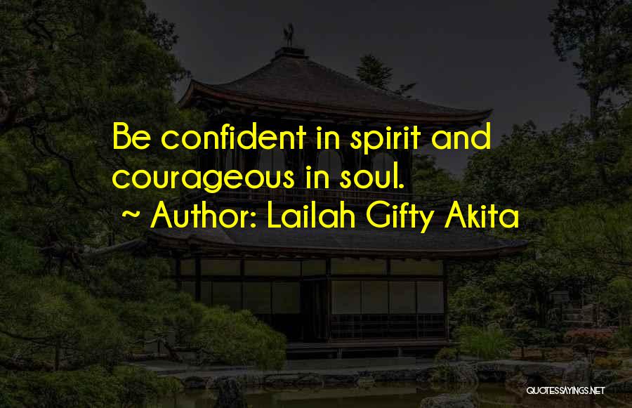 Lailah Gifty Akita Quotes: Be Confident In Spirit And Courageous In Soul.