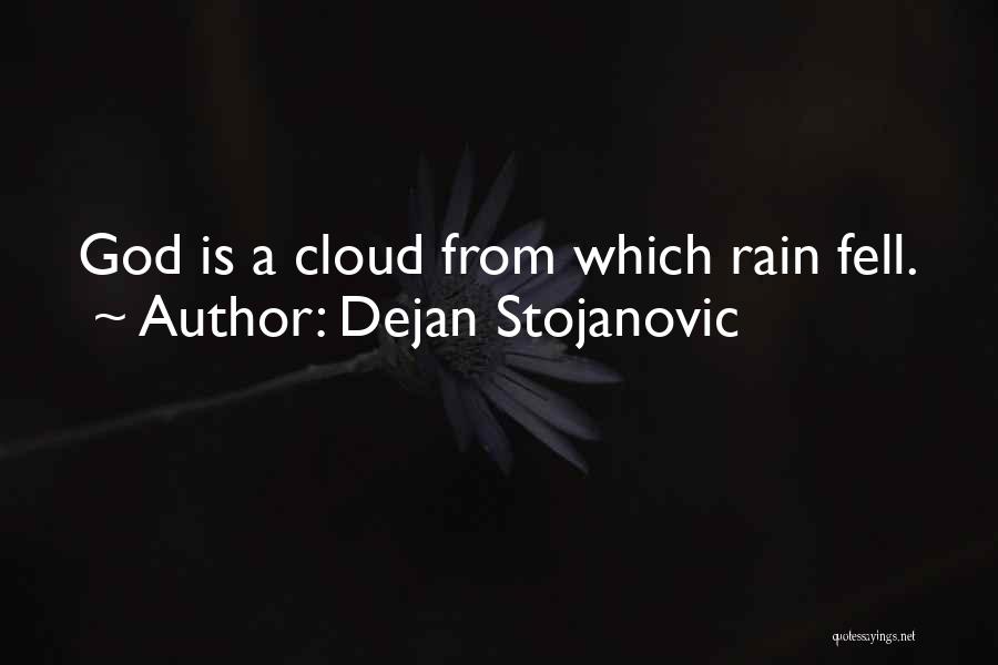 Dejan Stojanovic Quotes: God Is A Cloud From Which Rain Fell.